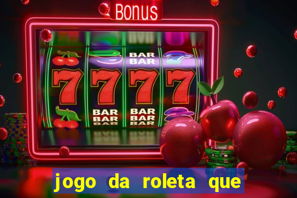 jogo da roleta que da dinheiro